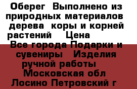 Оберег. Выполнено из природных материалов: дерева, коры и корней растений. › Цена ­ 1 000 - Все города Подарки и сувениры » Изделия ручной работы   . Московская обл.,Лосино-Петровский г.